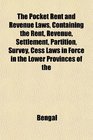 The Pocket Rent and Revenue Laws Containing the Rent Revenue Settlement Partition Survey Cess Laws in Force in the Lower Provinces of the