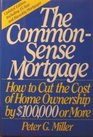 The CommonSense Mortgage How to Cut the Cost of Home Ownership by 100000 or More