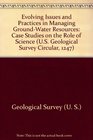 Evolving Issues and Practices in Managing GroundWater Resources Case Studies on the Role of Science