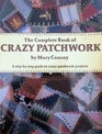 The complete book of crazy patchwork A stepbystep guide to crazy patchwork projects