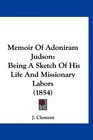 Memoir Of Adoniram Judson Being A Sketch Of His Life And Missionary Labors