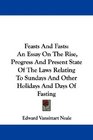 Feasts And Fasts An Essay On The Rise Progress And Present State Of The Laws Relating To Sundays And Other Holidays And Days Of Fasting