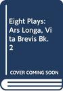 Eight Plays Ars Longa Vita Brevis Bk 2