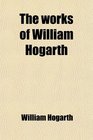 The works of William Hogarth