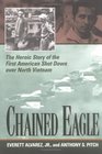 Chained Eagle The Heroic Story of the First American Shot Down over North Vietnam