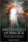 Archangels of Magick Rituals for Prosperity Healing Love Wisdom Divination and Success
