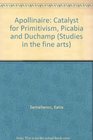 Apollinaire catalyst for primitivism Picabia and Duchamp