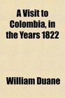 A Visit to Colombia in the Years 1822