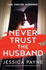 Never Trust the Husband A totally gripping psychological thriller packed with twists