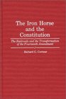 The Iron Horse and the Constitution The Railroads and the Transformation of the Fourteenth Amendment