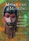 Masks and Masking Faces of Tradition and Belief Worldwide