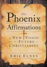 The Phoenix Affirmations A New Vision for the Future of Christianity