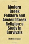Modern Greek folklore and ancient Greek religion a study in survivals Includes free bonus books
