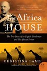 The Africa House  The True Story of an English Gentleman and His African Dream