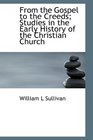 From the Gospel to the Creeds Studies in the Early History of the Christian Church