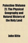 Palestine  The Physical Geography and Natural History of the Holy Land