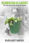 Resurrection in a Bucket the Rich and Fertile Story of Compost