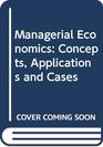Managerial Economics Concepts Applications and Cases