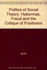 The politics of social theory  Habermas Freud and the critique of positivism