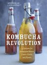Kombucha Revolution 75 Recipes for Homemade Brews Fixers Elixirs and Mixers