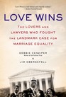 Love Wins The Lovers Lawyers and Activists who Brought the Landmark Case for Marriage Equality