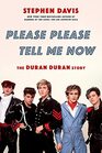 Please Please Tell Me Now The Duran Duran Story