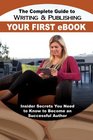 The Complete Guide to Writing and Publishing Your First eBook Insider Secrets You Need to Know to Become a Successful Author