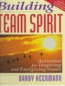 Building Team Spirit Activities for Inspiring and Energizing Teams