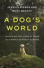 A Dog\'s World: Imagining the Lives of Dogs in a World without Humans