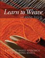 Learn to Weave with Anne Field A ProjectBased Approach to Weaving Basics