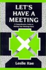 Let's Have a Meeting A Comprehensive Guide to Making Your Meetings Work