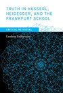 Truth in Husserl Heidegger and the Frankfurt School Critical Retrieval