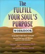 The Fulfill Your Soul's Purpose Workbook A Guide for SelfStudy