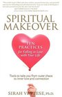 SPIRITUAL MAKEOVER TEN PRACTICES for Falling in Love with Your Life