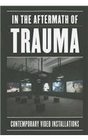 In the Aftermath of Trauma Contemporary Video Installations