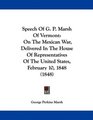 Speech Of G P Marsh Of Vermont On The Mexican War Delivered In The House Of Representatives Of The United States February 10 1848