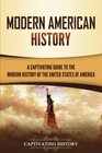 Modern American History A Captivating Guide to the Modern History of the United States of America
