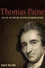 Thomas Paine His Life His Time and the Birth of the Modern Nations