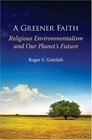 A Greener Faith Religious Environmentalism and Our Planet's Future