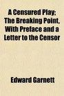 A Censured Play The Breaking Point With Preface and a Letter to the Censor