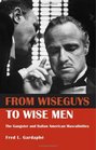 From Wiseguys to Wise Men The Gangster and Italian American Masculinities