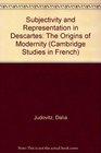 Subjectivity and Representation in Descartes The Origins of Modernity