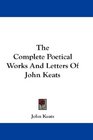 The Complete Poetical Works And Letters Of John Keats