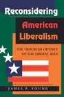 Reconsidering American Liberalism The Troubled Odyssey of the Liberal Idea