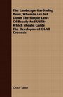 The Landscape Gardening Book Wherein Are Set Down The Simple Laws Of Beauty And Utility Which Should Guide The Development Of All Grounds