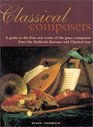 Classical Composers A guide to the lives and works of the great composers from theMedieval  Baroque and Classical eras