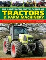 The Illustrated Encyclopedia of Tractors  Farm Machinery An Informative History and Comprehensive Directory of Tractors Around the World with Full  Great Marques Designers and Manufacturers