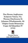 Duo Rerum Anglicarum Scriptores Veteres Viz Thomas Otterbourne Et Johannes Whethamstede Ab Origine Gentis Britannicae Usque Ad Eduardum IV