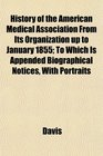 History of the American Medical Association From Its Organization up to January 1855 To Which Is Appended Biographical Notices With Portraits