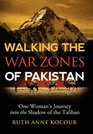 Walking the Warzones of Pakistan One Woman's Journey Into the Shadow of the Taliban